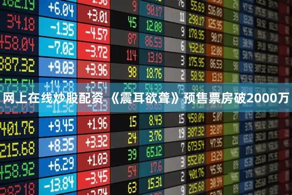 网上在线炒股配资 《震耳欲聋》预售票房破2000万