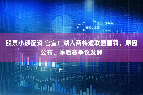 股票小额配资 官宣！湖人两将遭联盟重罚，原因公布，季后赛争议发酵